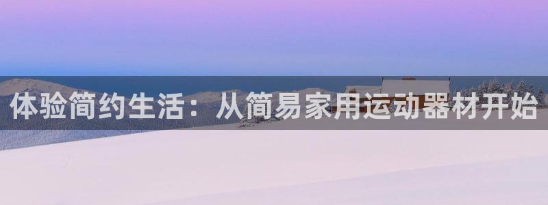 征途国际招商电话是多少啊：体验简约生活：从简易家用运动器材开