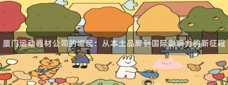 征途国际开户：厦门运动器材公司的崛起：从本土品牌到国