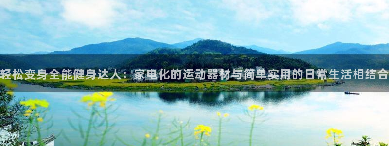 征途国际集团官网：轻松变身全能健身达人：家电化的运动器材与简