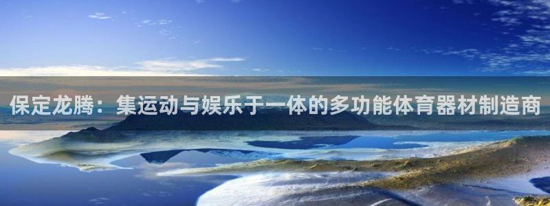 征途国际娱乐代理怎么样：保定龙腾：集运动与娱乐于一体